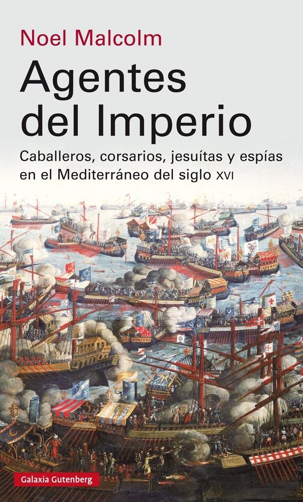AGENTES DEL IMPERIO. CABALLEROS, CORSARIOS, JESUITAS Y ESPÍAS EN EL MUNDO MEDITERRÁNEO  "SIGLO XVI". 