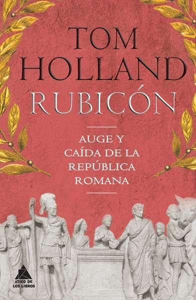 RUBICON  AUGE Y CAIDA DE LA REPUBLICA ROMANA. 
