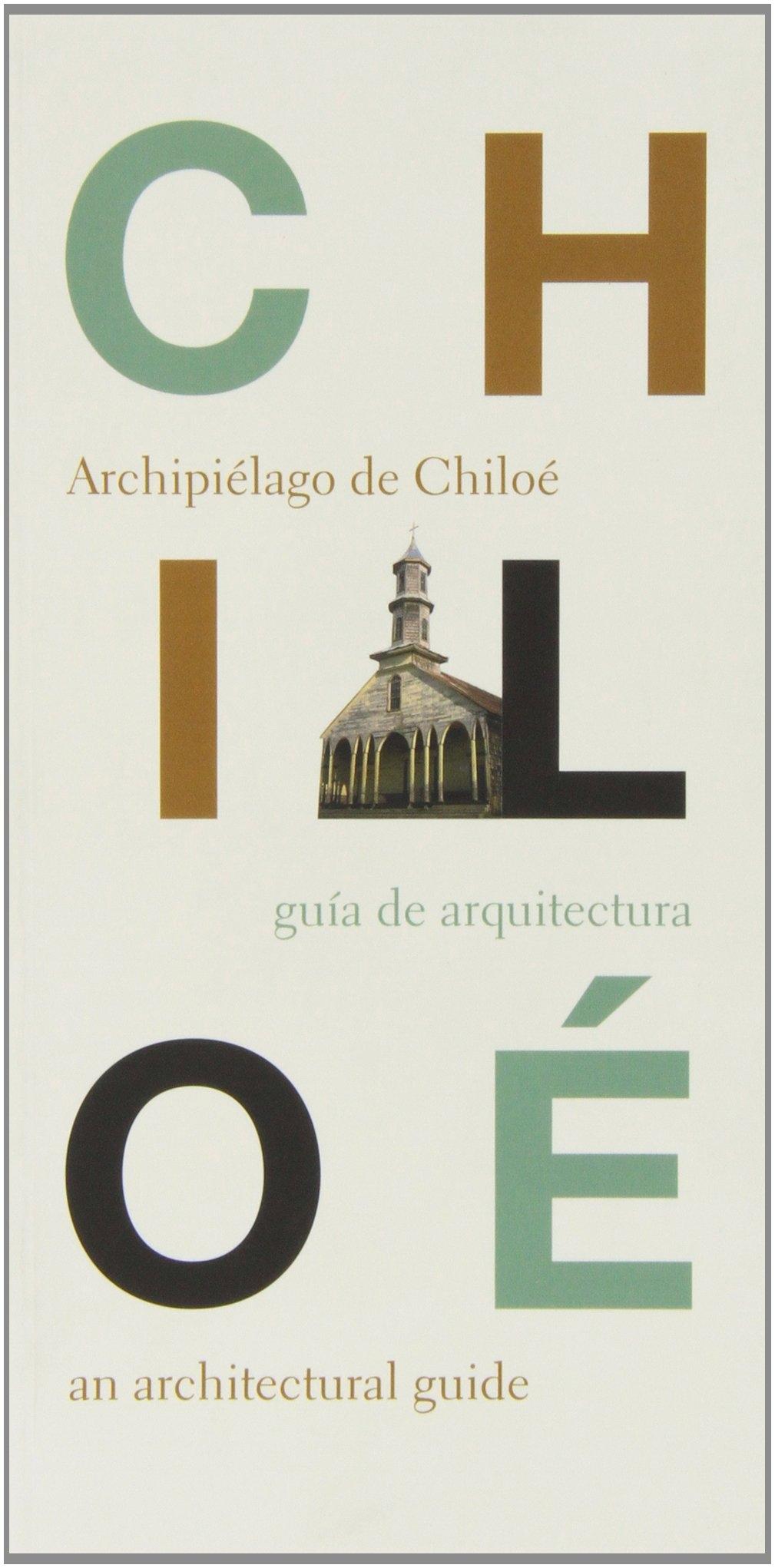 CHILOE. ARCHIPIELAGO DE CHILOE GUIA DE ARQUITECTURA  AN ARCHITECTURAL GUIDE. 