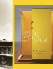 OITICICA: HELIO OITICICA. TO ORGANIZE DELIRIUM