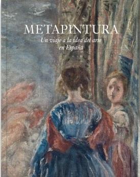 METAPINTURA. UN VIAJE A LA IDEA DEL ARTE ES ESPAÑA