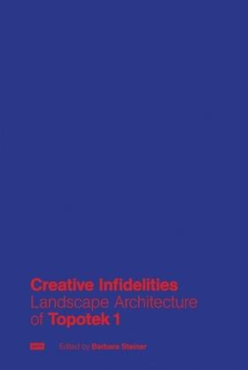 CREATIVE INFIDELITIES   "ON THE LANDSCAPE ARCHITECTURE OF TOPOTEK 1"