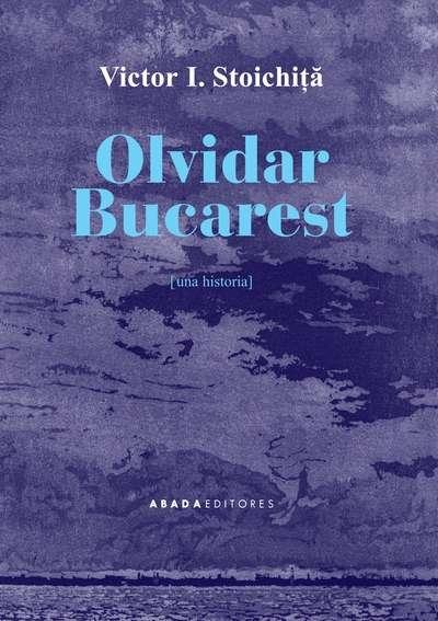 OLVIDAR BUCAREST "UNA HISTORIA"