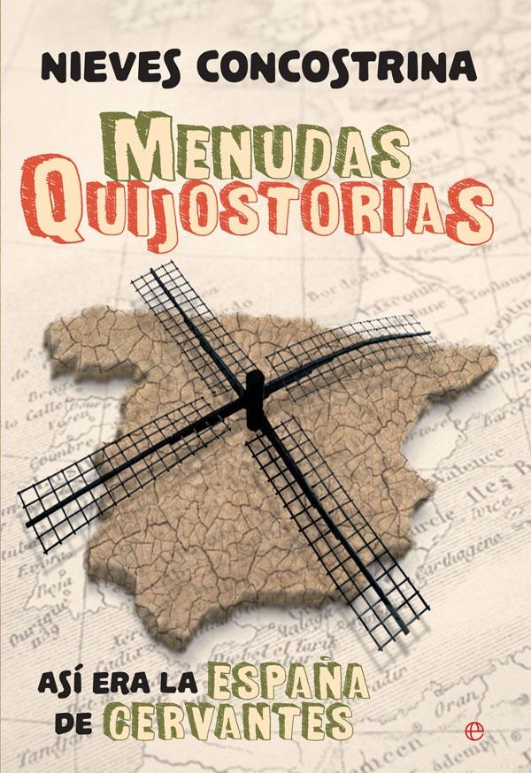 MENUDAS QUIJOSTORIAS. ASI ERA LA ESPAÑA DE CERVANTES.