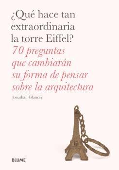 QUE HACE TAN EXTRAORDINARIA LA TORRE EIFFEL? "70 PREGUNTAS QUE CAMBIARÁN SU FORMA DE PENSAR SOBRE LA ARQUITECTURA". 