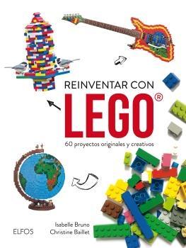 REINVENTAR CON LEGO "60 PROYECTOS ORIGINALES Y CREATIVOS". 