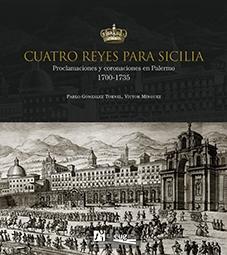 CUATRO REYES PARA SICILIA "PROCLAMACIONES Y CORONACIONES EN PALERMO 1700-1735"