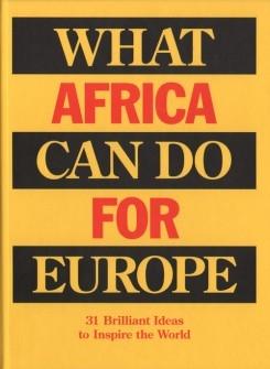 WHAT AFRICA CAN DO FOR EUROPE - 31 BRILLIANT IDEAS TO INSPIRE THE WORLD . 