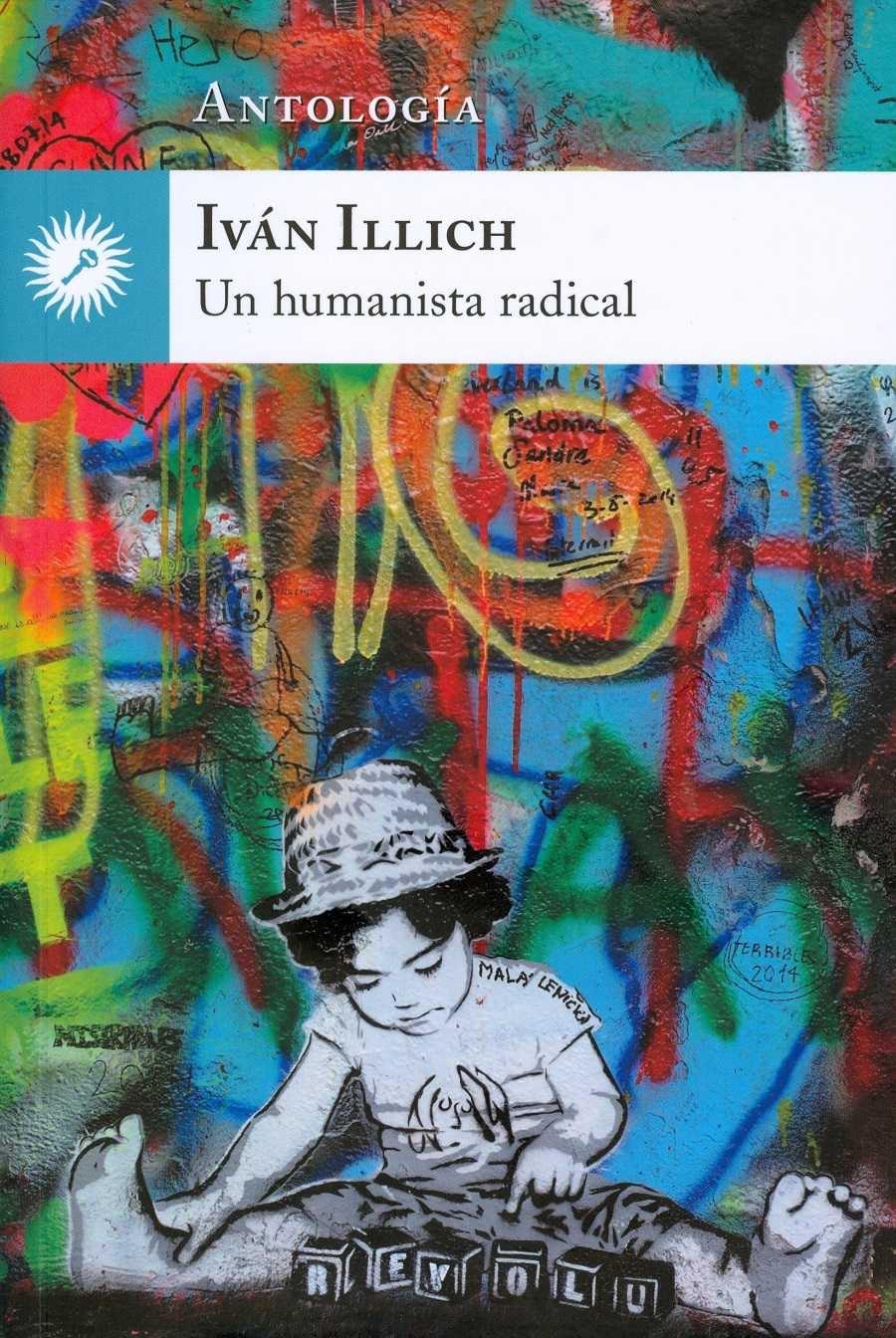 IVÁN ILLICH, UN HUMANISTA RADICAL "ANTOLOGÍA".