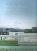 PIERRE- ALAIN DUPRAZ. LA TOPOGRAPHIE EN ARCHITECTURE 2002-2017