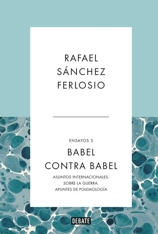 BABEL CONTRA BABEL. ENSAYOS 3, ASUNTOS INTERNACIONALES. SOBRE LA GUERRA. APUNTES DE POLEMOLOGIA.