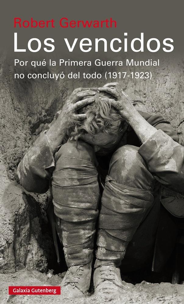VENCIDOS, LOS "POR QUÉ LA PRIMERA GUERRA MUNDIAL NO CONCLUYÓ DEL TODO, 1917-1923". 