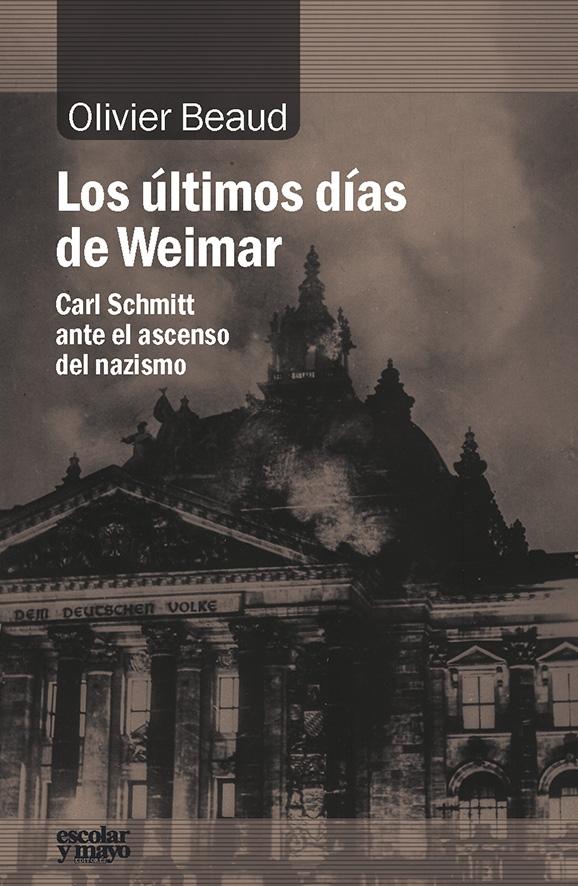 LOS ÚLTIMOS DÍAS DE WEIMAR "CARL SCHMITT ANTE EL ASCENSO DEL NAZISMO"