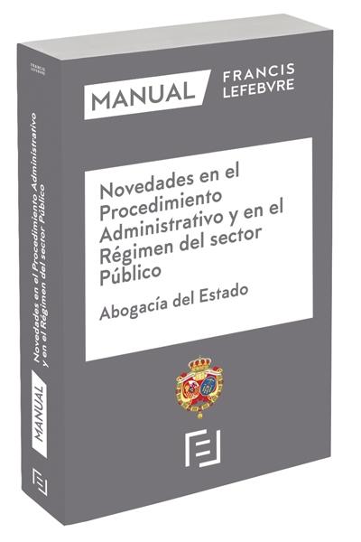 MANUAL NOVEDADES EN EL PROCEDIMIENTO ADMINISTRATIVO Y EN EL RÉGIMEN DEL SECTOR P "ABOGACÍA DEL ESTADO"