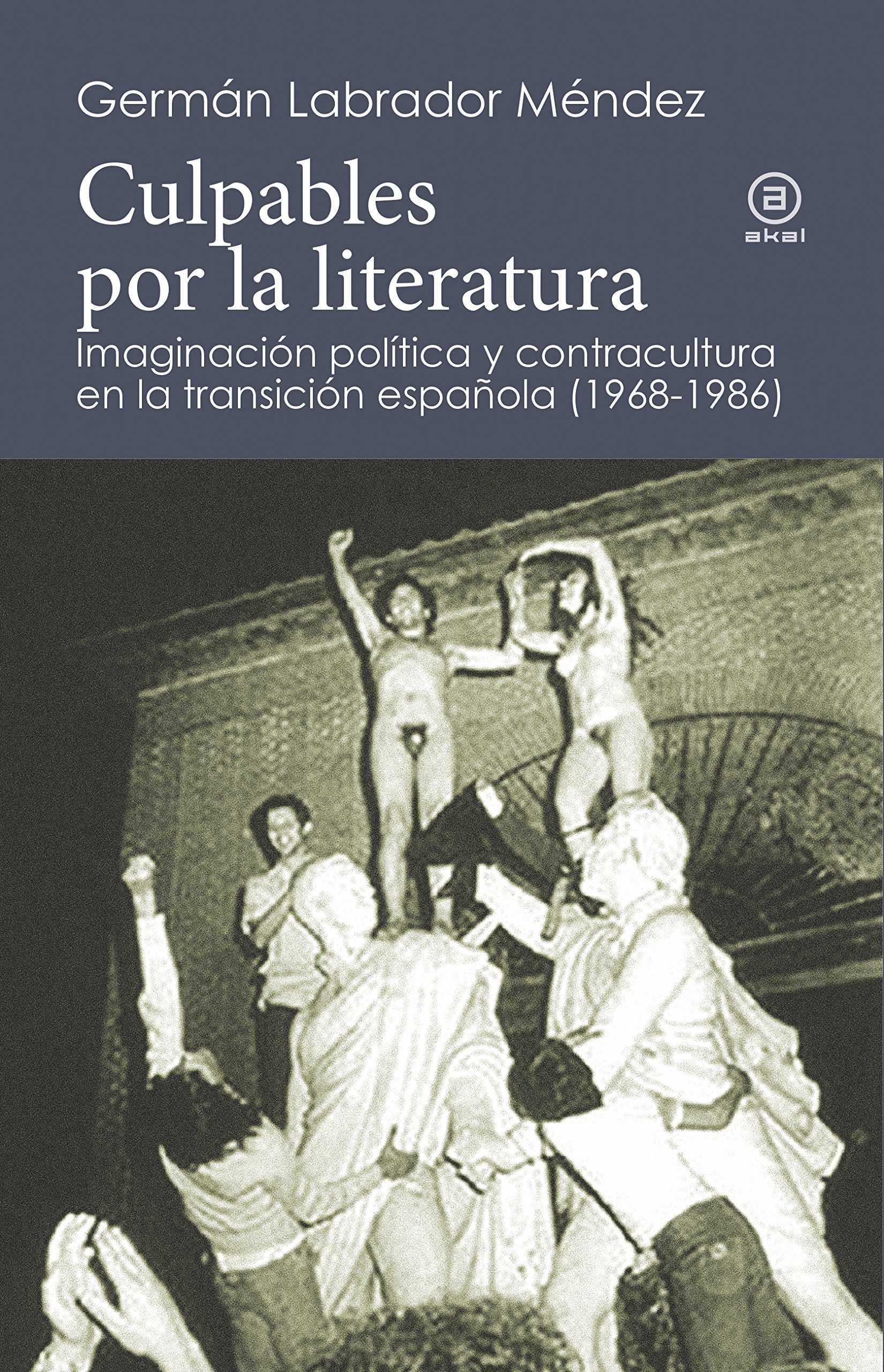 CULPABLES POR LA LITERATURA "IMAGINACIÓN POLÍTICA Y CONTRACULTURA EN LA TRANSICIÓN ESPAÑOLA (1968-198"