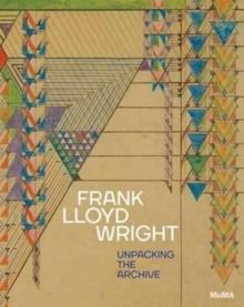 WRIGHT: FRANK LLOYD WRIGHT. UNPACKING THE ARCHIVE. 