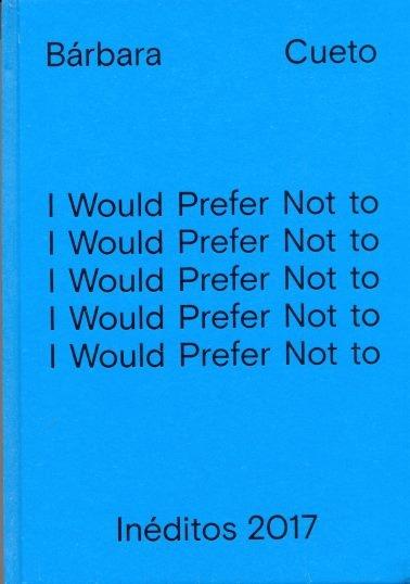 INÉDITOS 2017    "I WOULD PREFER NOT TO / GRASPING A CONCEPT IS MASTERING THE USE OF A FORM / SCENOGRAPHIES OF POWER". 