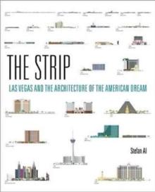 THE STRIP : LAS VEGAS AND THE ARCHITECTURE OF THE AMERICAN DREAM