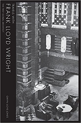 WRIGHT: TRAVELS WITH FRANK LLOYD WRIGHT. THE FIRST GLOBAL ARCHITECT. 