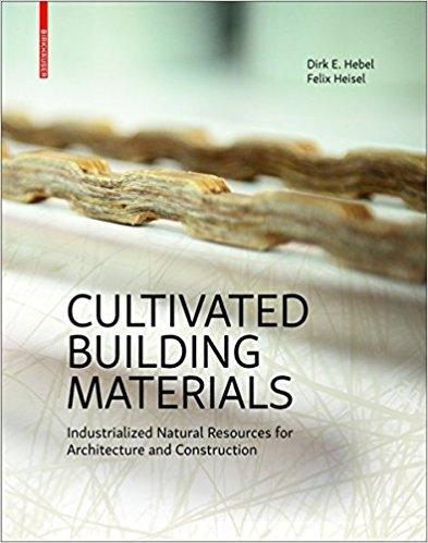 CULTIVATED BUILDINGS MATERIALS. INDUSTRIALIZED NATURAL RESOURCES FOR ARCHITECTURE AND CONSTRUCTION. 