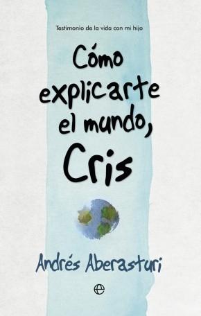 CÓMO EXPLICARTE EL MUNDO, CRIS "TESTIMONIO DE LA VIDA CON MI HIJO"