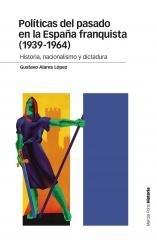 POLÍTICAS DEL PASADO EN LA ESPAÑA FRANQUISTA (1939-1964) "HISTORIA, NACIONALISMO Y DICTADURA"