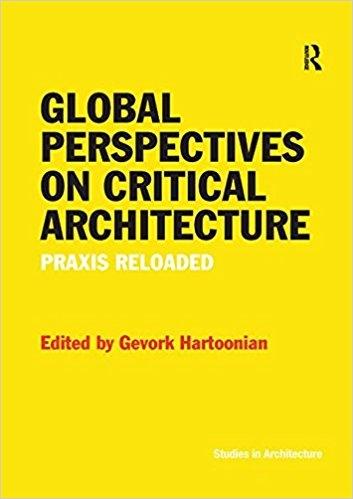 GLOBAL PERSPECTIVES ON CRITICAL ARCHITECTURE : PRAXIS RELOADED. 