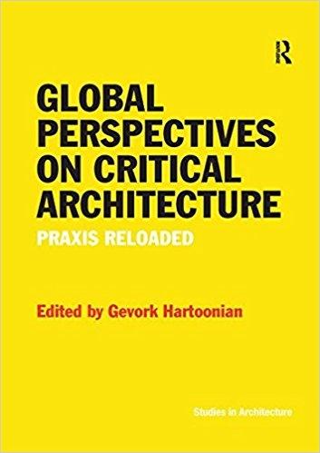 GLOBAL PERSPECTIVES ON CRITICAL ARCHITECTURE : PRAXIS RELOADED.
