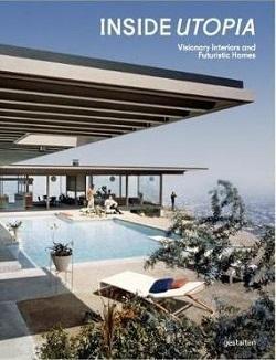 INSIDE UTOPIA. VISIONARY INTERIORS AND FUTURISTIC HOMES 