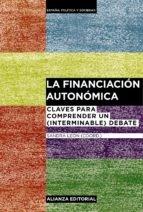 LA FINANCIACIÓN AUTONÓMICA "CLAVES PARA COMPRENDER UN (INTERMINABLE) DEBATE"