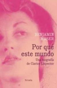 POR QUÉ ESTE MUNDO. UNA BIOGRAFÍA DE CLARICE LISPECTOR. 