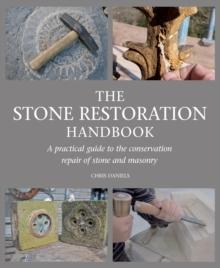 THE STONE RESTORATION HANDBOOK : A PRACTICAL GUIDE TO THE CONSERVATION REPAIR OF STONE AND MASONRY