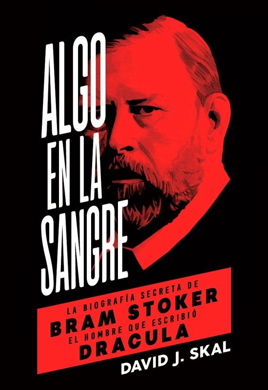 ALGO EN LA SANGRE "LA BIOGRAFÍA SECRETA DE BRAM STOKER, EL HOMBRE QUE ESCRIBIÓ DRÁCULA". 