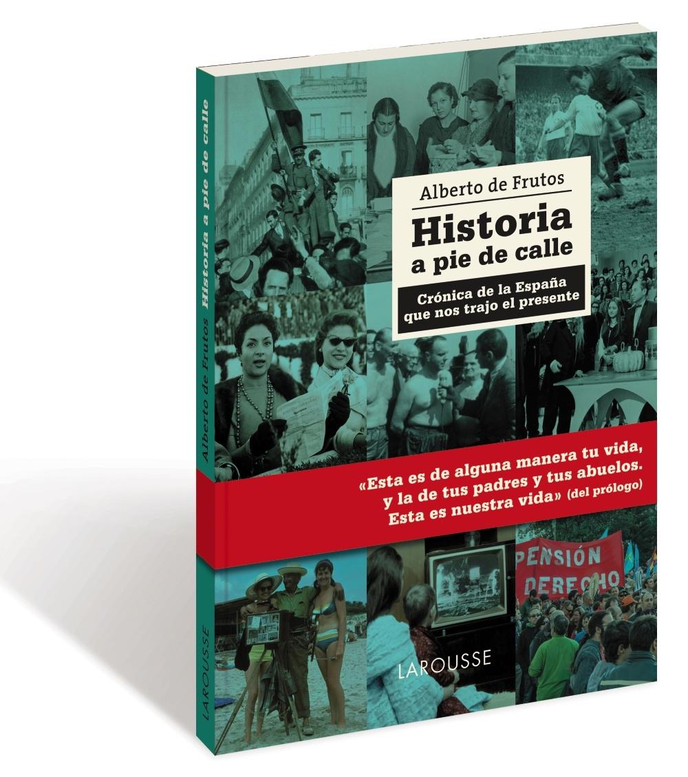 HISTORIA A PIE DE CALLE. CRONICA DE ESPAÑA QUE NOS TRAJO EL PRESENTE