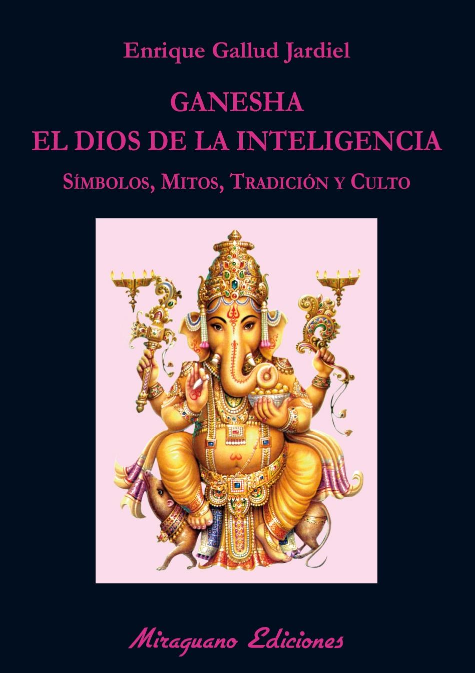 GANESHA, EL DIOS DE LA INTELIGENCIA "SÍMBOLOS, MITOS, TRADICIÓN Y CULTO"