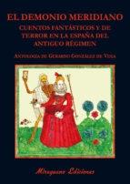 EL DEMONIO MERIDIANO. CUENTOS FANTÁSTICOS Y DE TERROR EN LA ESPAÑA DEL ANTIGUO R "CUENTOS FANTÁSTICOS Y DE TERROR EN LA ESPAÑA DEL ANTIGUO RÉGIMEN"