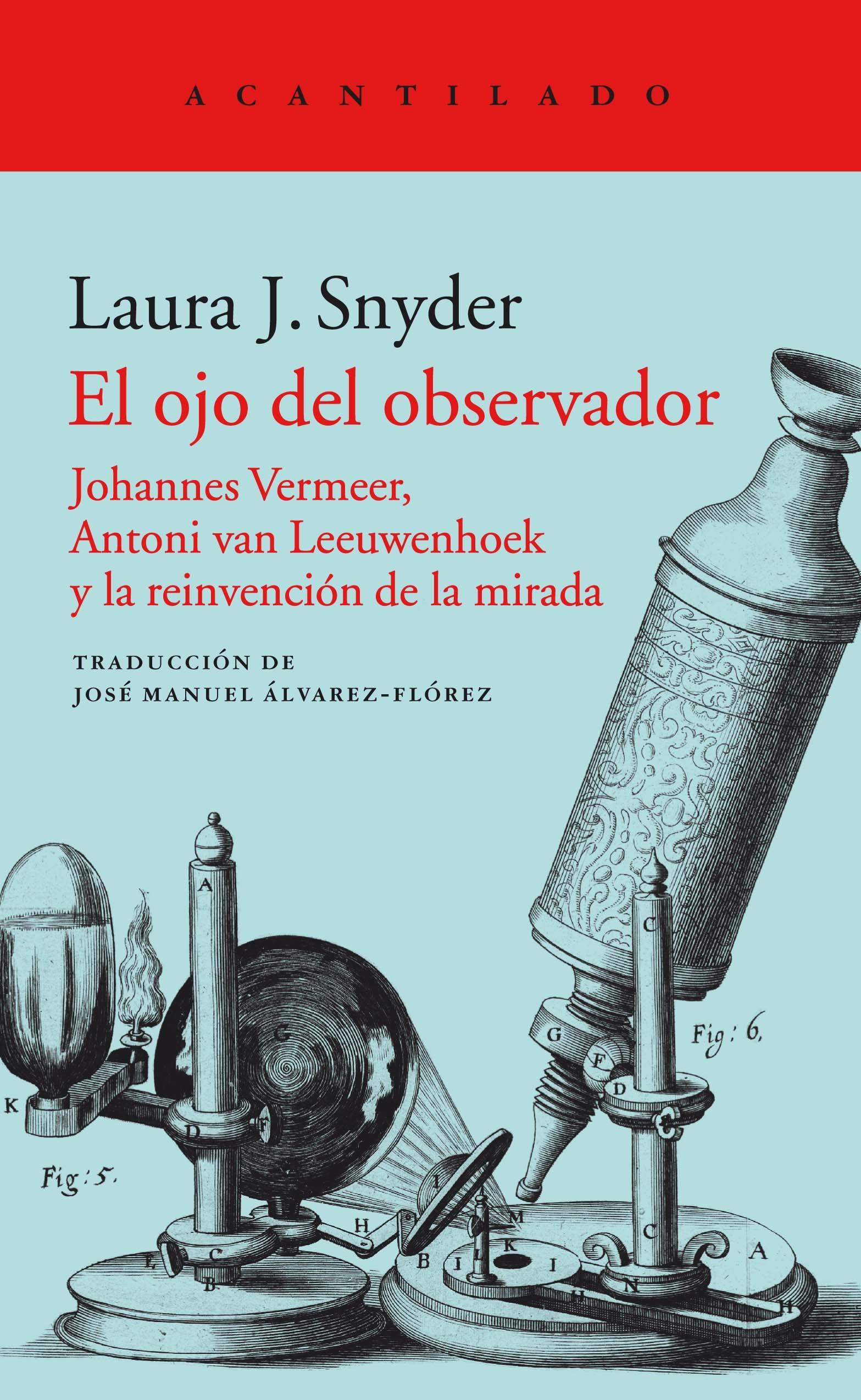 OJO DEL OBSERVADOR, EL  "JOHANNES VERMEER, ANTONI VAN LEEUWENHOEK Y LA REINVENCIÓN DE LA MIRADA". 