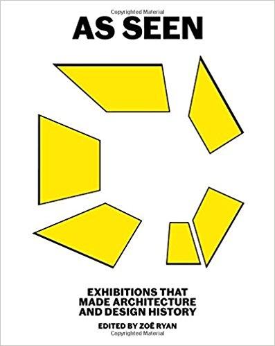 AS SEEN, EXHIBITIONS THAT MADE ARCHITECTURE AND DESIGN HISTORY.