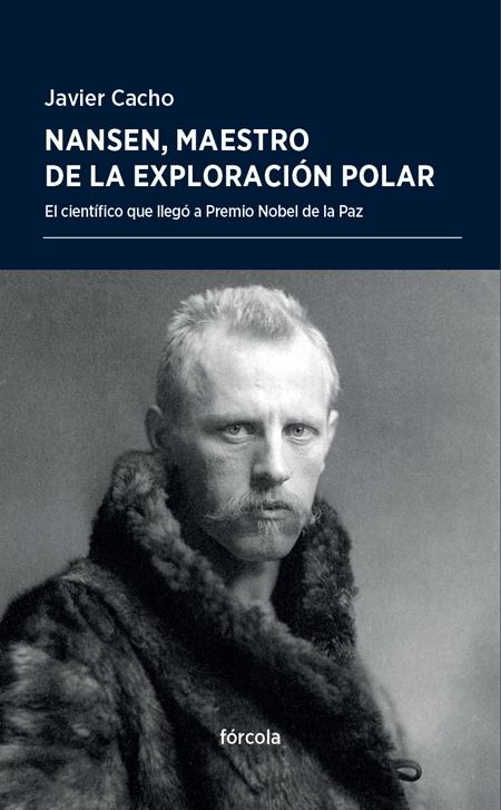 NANSEN, MAESTRO DE LA EXPLORACIÓN POLAR "EL CIENTÍFICO QUE LLEGÓ A PREMIO NOBEL DE LA PAZ". 