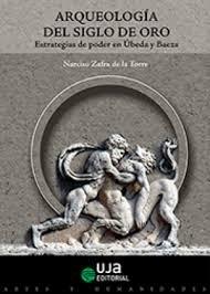 ARQUEOLOGÍA DEL SIGLO DE ORO. " ESTRATEGIAS DE PODER EN UBEDA Y JAEN"