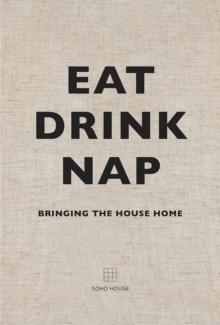 EAT, DRINK, NAP : BRINGING THE HOUSE HOME. 