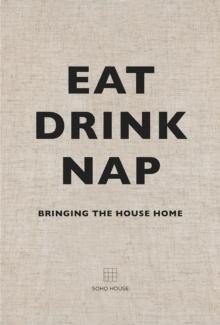 EAT, DRINK, NAP : BRINGING THE HOUSE HOME