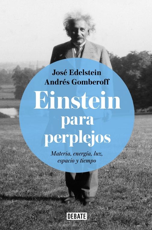 EINSTEIN PARA PERPLEJOS "MATERIA, ENERGÍA, LUZ, ESPACIO Y TIEMPO". 