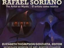 SORIANOI: RAFAEL SORIANO. THE ARTIST AS MYSTIC/ EL ARTISTA COMO MISTICO