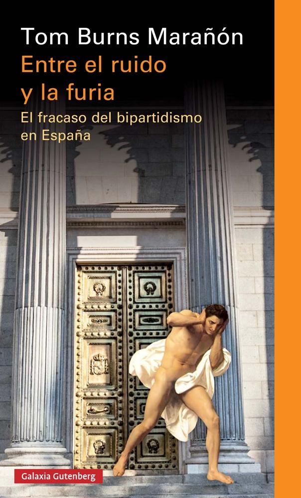 ENTRE EL RUIDO Y LA FURIA "EL FRACASO DEL BIPARTIDISMO EN ESPAÑA". 