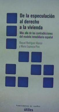 DE LA ESPECULACIÓN AL DERECHO A LA VIVIENDA "MÁS ALLÁ DE LAS CONTRADICCIONES DEL MODELO INMOBILIARIO ESPAÑOL"