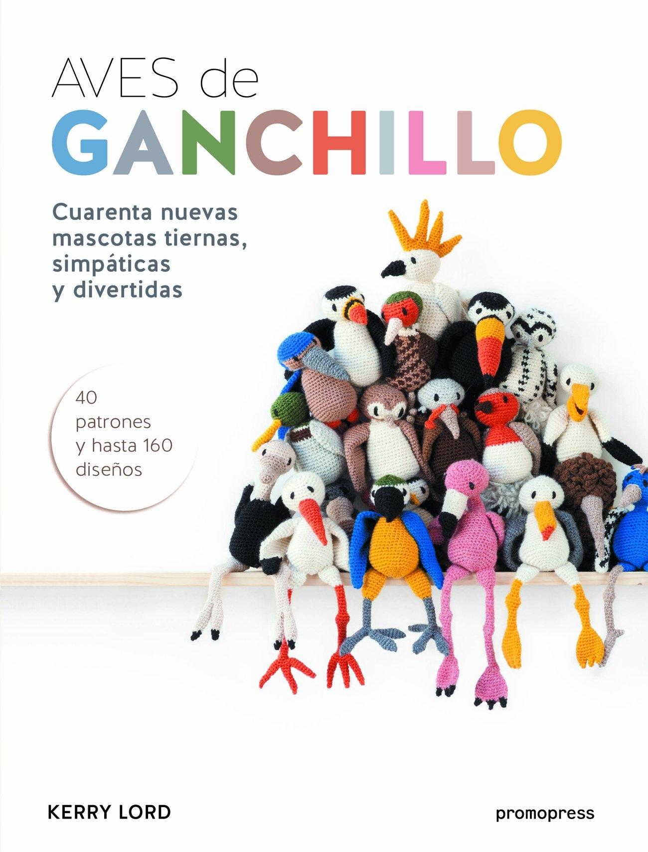 AVES DE GANCHILLO "CUARENTA NUEVAS MASCOTAS TIERNAS, SIMPÁTICAS Y DIVERTIDAS"