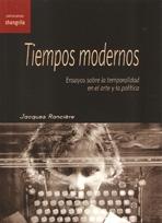 TIEMPOS MODERNOS "ENSAYOS SOBRE LA TEMPORALIDAD EN EL ARTE Y LA POLÍTICA"