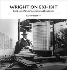 WRIGHT ON EXHIBIT : FRANK LLOYD WRIGHT'S ARCHITECTURAL EXHIBITIONS