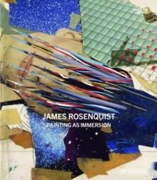 ROSENQUIST: JAMES ROSENQUIST. PAINTING AS IMMERSION.